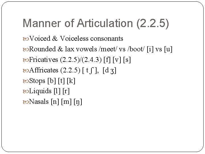 Manner of Articulation (2. 2. 5) Voiced & Voiceless consonants Rounded & lax vowels