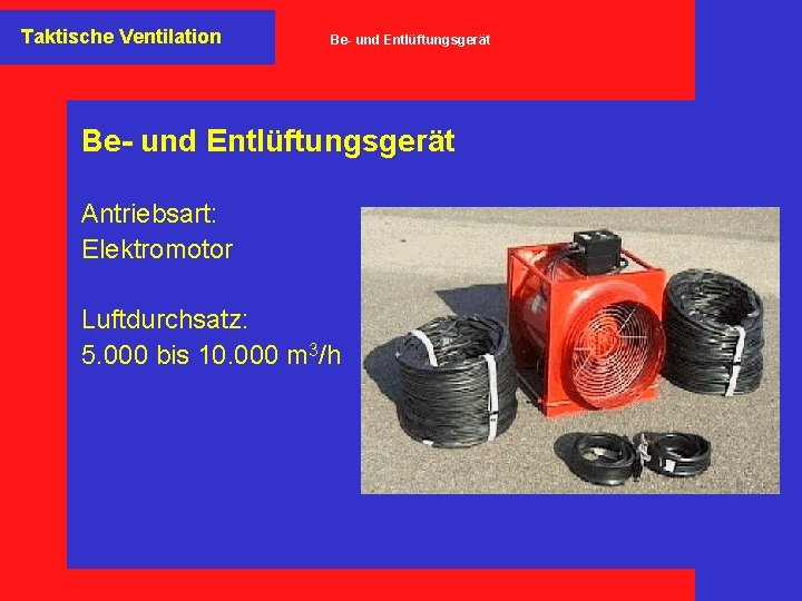 Taktische Ventilation Be- und Entlüftungsgerät Antriebsart: Elektromotor Luftdurchsatz: 5. 000 bis 10. 000 m