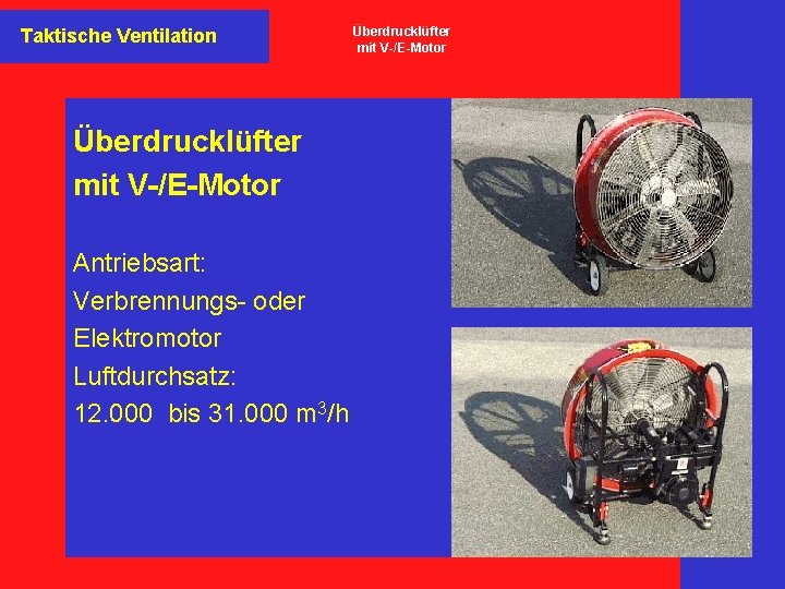 Taktische Ventilation Überdrucklüfter mit V-/E-Motor Antriebsart: Verbrennungs- oder Elektromotor Luftdurchsatz: 12. 000 bis 31.