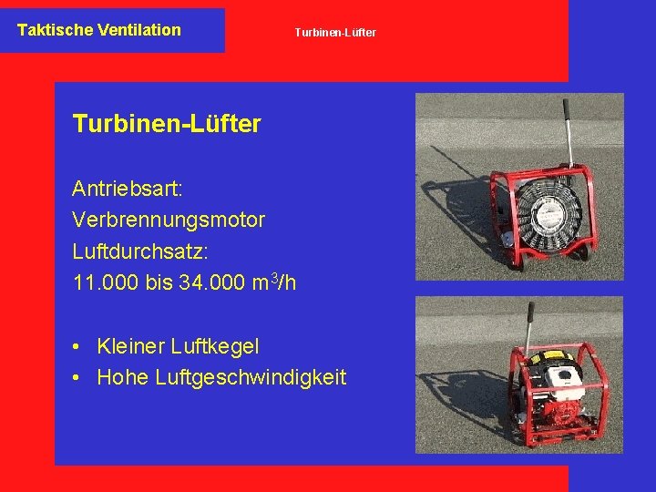 Taktische Ventilation Turbinen-Lüfter Antriebsart: Verbrennungsmotor Luftdurchsatz: 11. 000 bis 34. 000 m 3/h •
