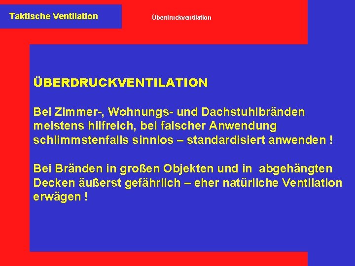 Taktische Ventilation Überdruckventilation ÜBERDRUCKVENTILATION Bei Zimmer-, Wohnungs- und Dachstuhlbränden meistens hilfreich, bei falscher Anwendung