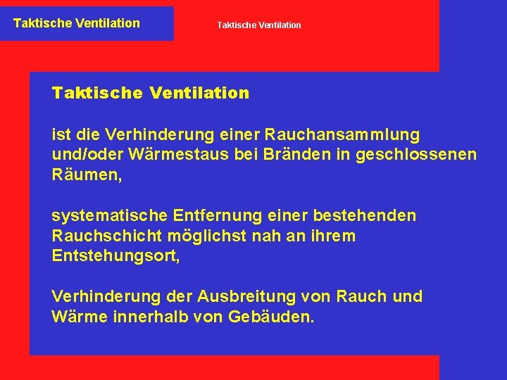 Taktische Ventilation ist die Verhinderung einer Rauchansammlung und/oder Wärmestaus bei Bränden in geschlossenen Räumen,