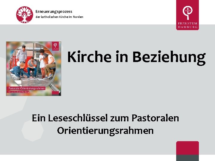 Erneuerungsprozess der katholischen Kirche im Norden Kirche in Beziehung Ein Leseschlüssel zum Pastoralen Orientierungsrahmen