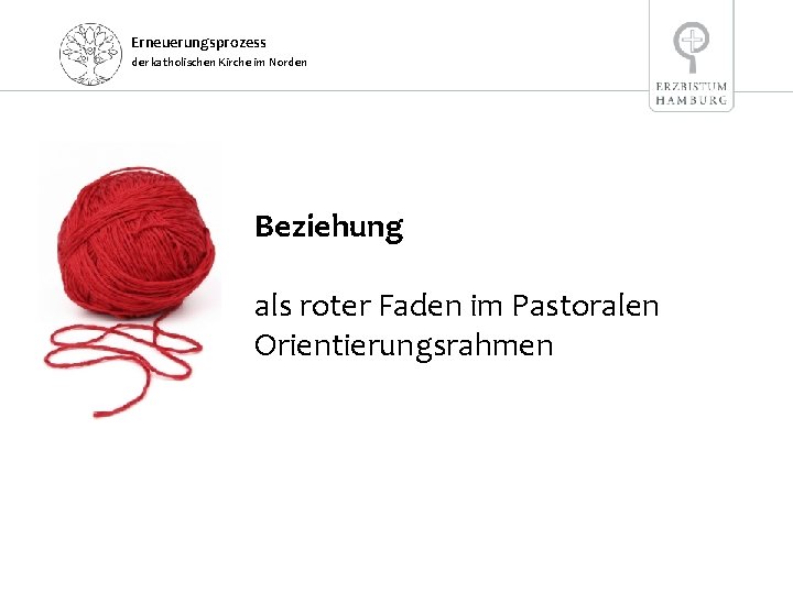 Erneuerungsprozess der katholischen Kirche im Norden Beziehung als roter Faden im Pastoralen Orientierungsrahmen 