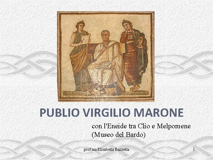 PUBLIO VIRGILIO MARONE con l'Eneide tra Clio e Melpomene (Museo del Bardo) prof. ssa