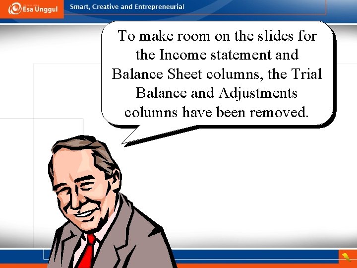 To make room on the slides for the Income statement and Balance Sheet columns,