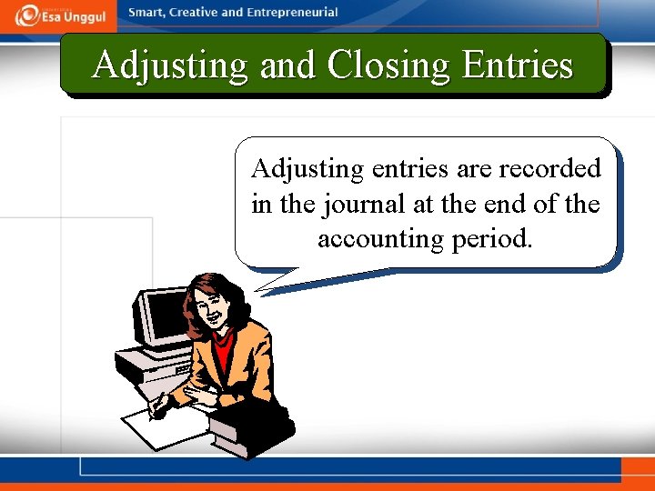 Adjusting and Closing Entries Adjusting entries are recorded in the journal at the end