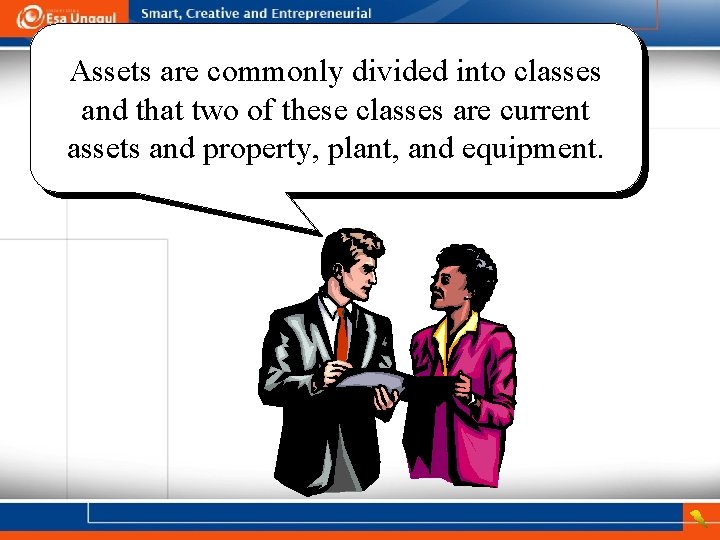 Assets are commonly divided into classes and that two of these classes are current