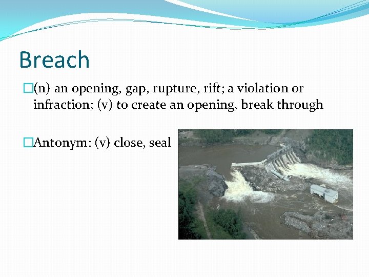 Breach �(n) an opening, gap, rupture, rift; a violation or infraction; (v) to create
