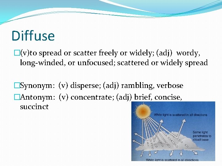 Diffuse �(v)to spread or scatter freely or widely; (adj) wordy, long-winded, or unfocused; scattered