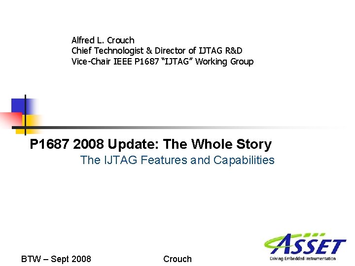 Alfred L. Crouch Chief Technologist & Director of IJTAG R&D Vice-Chair IEEE P 1687