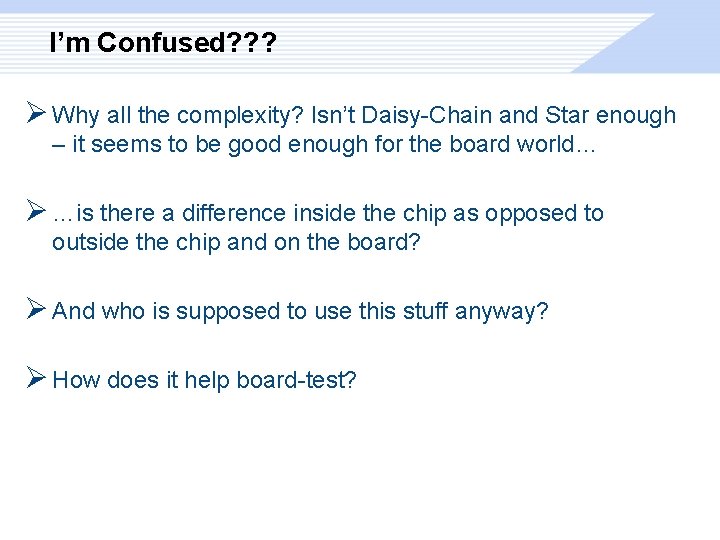 I’m Confused? ? ? Ø Why all the complexity? Isn’t Daisy-Chain and Star enough