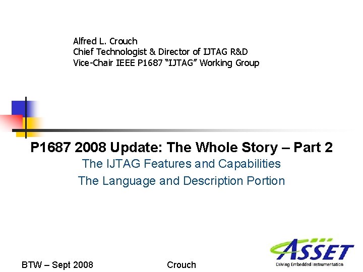 Alfred L. Crouch Chief Technologist & Director of IJTAG R&D Vice-Chair IEEE P 1687