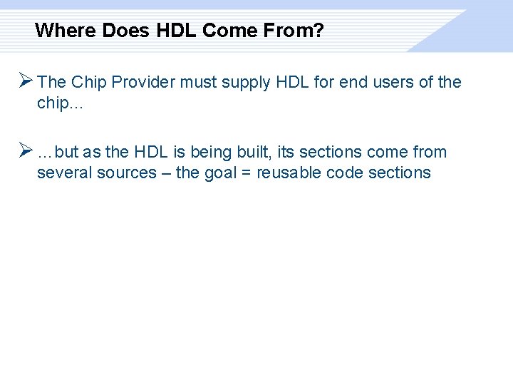 Where Does HDL Come From? Ø The Chip Provider must supply HDL for end