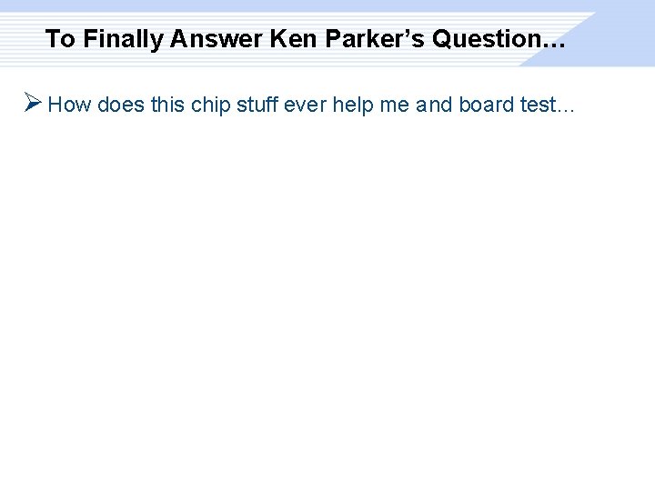 To Finally Answer Ken Parker’s Question… Ø How does this chip stuff ever help