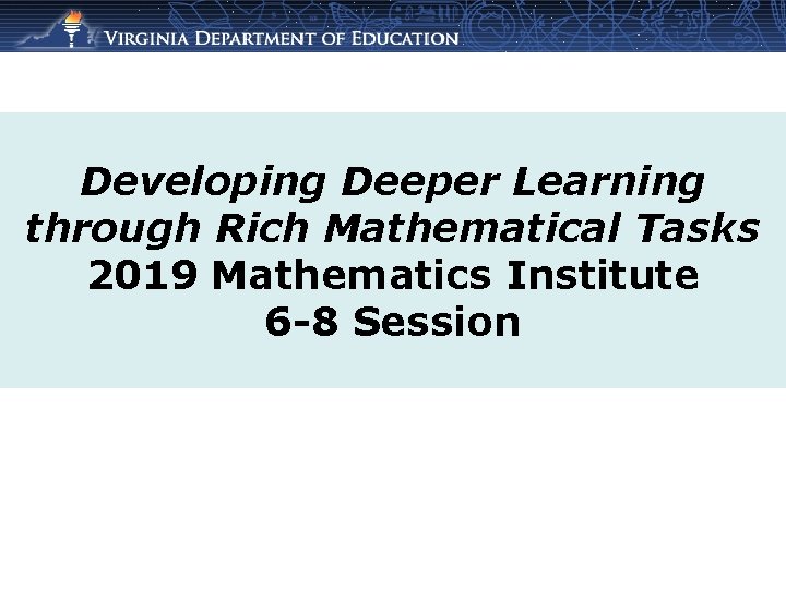Developing Deeper Learning through Rich Mathematical Tasks 2019 Mathematics Institute 6 -8 Session 