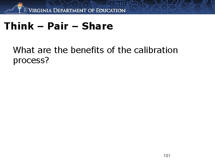 Think – Pair – Share What are the benefits of the calibration process? 101