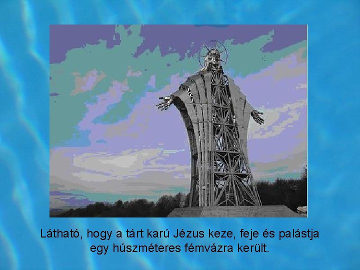Látható, hogy a tárt karú Jézus keze, feje és palástja egy húszméteres fémvázra került. Látható, hogy a tárt karú Jézus keze, feje és palástja egy húszméteres fémvázra került.