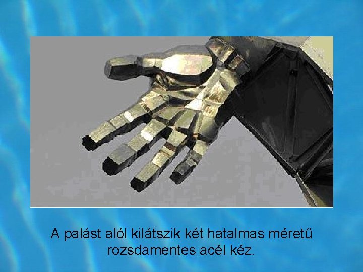 A palást alól kilátszik két hatalmas méretű rozsdamentes acél kéz. A palást alól kilátszik két hatalmas méretű rozsdamentes acél kéz.