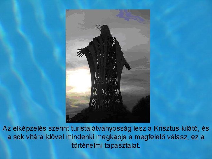 Az elképzelés szerint turistalátványosság lesz a Krisztus kilátó, és a sok vitára idővel mindenki Az elképzelés szerint turistalátványosság lesz a Krisztus kilátó, és a sok vitára idővel mindenki