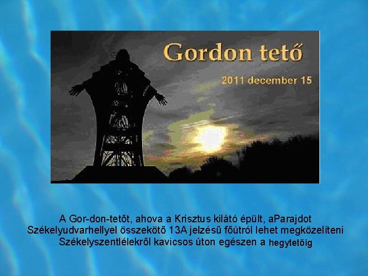 A Gor don tetőt, ahova a Krisztus kilátó épült, a. Parajdot Székelyudvarhellyel összekötő 13 A Gor don tetőt, ahova a Krisztus kilátó épült, a. Parajdot Székelyudvarhellyel összekötő 13