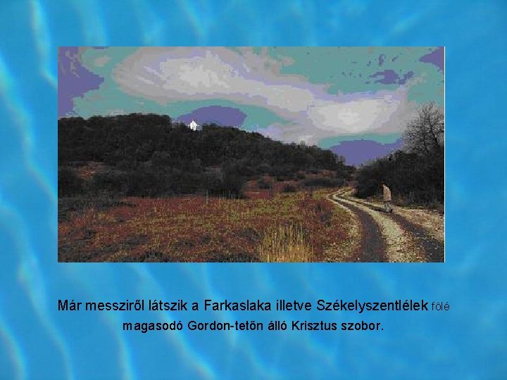 Már messziről látszik a Farkaslaka illetve Székelyszentlélek fölé magasodó Gordon tetőn álló Krisztus szobor. Már messziről látszik a Farkaslaka illetve Székelyszentlélek fölé magasodó Gordon tetőn álló Krisztus szobor.