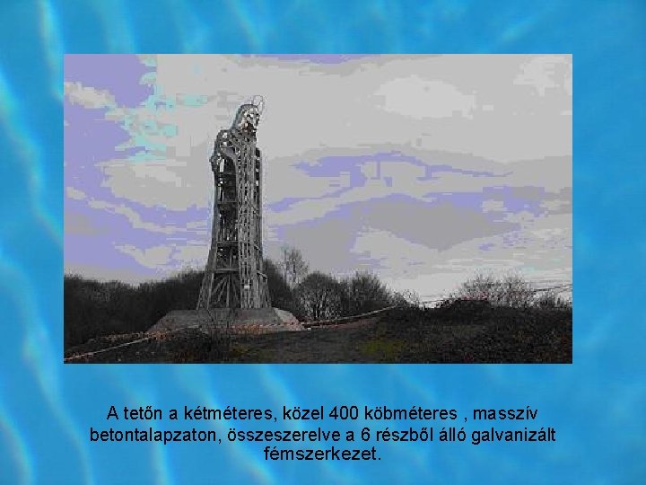 A tetőn a kétméteres, közel 400 köbméteres , masszív betontalapzaton, összeszerelve a 6 részből A tetőn a kétméteres, közel 400 köbméteres , masszív betontalapzaton, összeszerelve a 6 részből