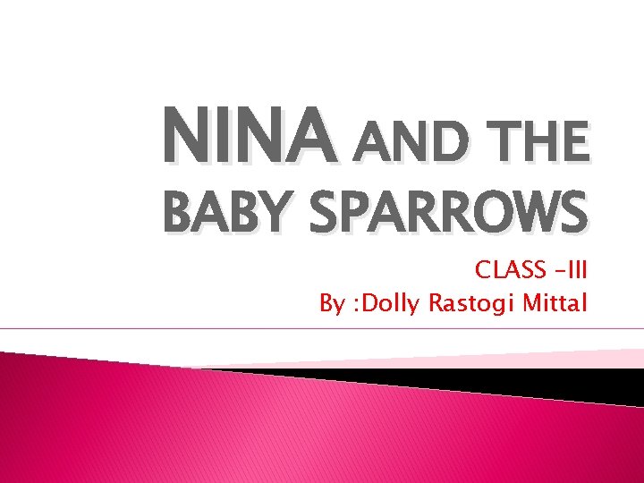 NINA AND THE BABY SPARROWS CLASS –III By : Dolly Rastogi Mittal 