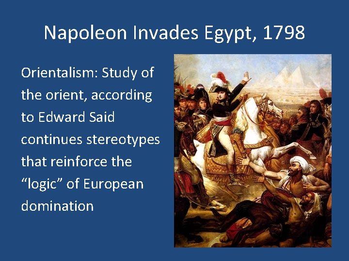 Napoleon Invades Egypt, 1798 Orientalism: Study of the orient, according to Edward Said continues