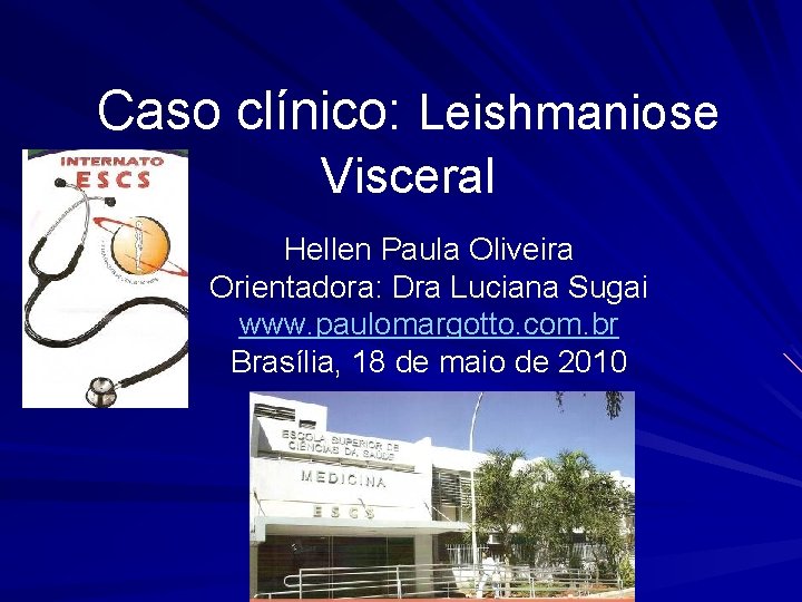 Caso clínico: Leishmaniose Visceral Hellen Paula Oliveira Orientadora: Dra Luciana Sugai www. paulomargotto. com.