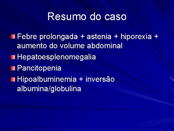 Resumo do caso Febre prolongada + astenia + hiporexia + aumento do volume abdominal