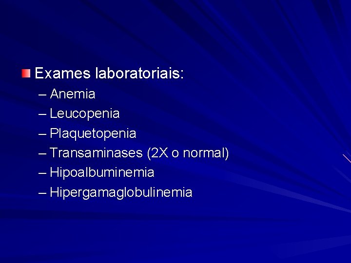 Exames laboratoriais: – Anemia – Leucopenia – Plaquetopenia – Transaminases (2 X o normal)