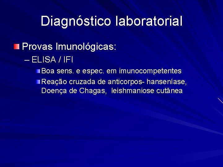 Diagnóstico laboratorial Provas Imunológicas: – ELISA / IFI Boa sens. e espec. em imunocompetentes