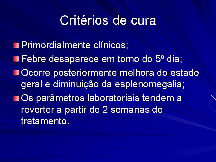 Critérios de cura Primordialmente clínicos; Febre desaparece em torno do 5º dia; Ocorre posteriormente