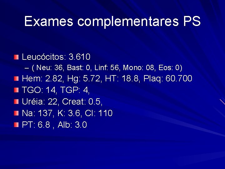 Exames complementares PS Leucócitos: 3. 610 – ( Neu: 36, Bast: 0, Linf: 56,