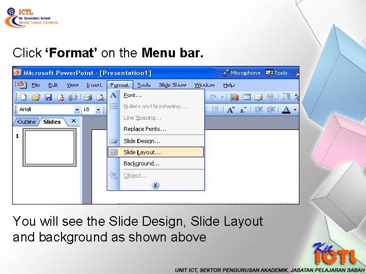 Click ‘Format’ on the Menu bar. You will see the Slide Design, Slide Layout