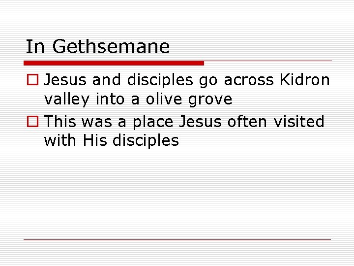 In Gethsemane o Jesus and disciples go across Kidron valley into a olive grove