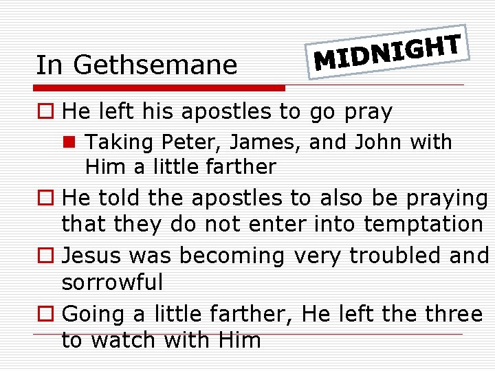 In Gethsemane o He left his apostles to go pray n Taking Peter, James,