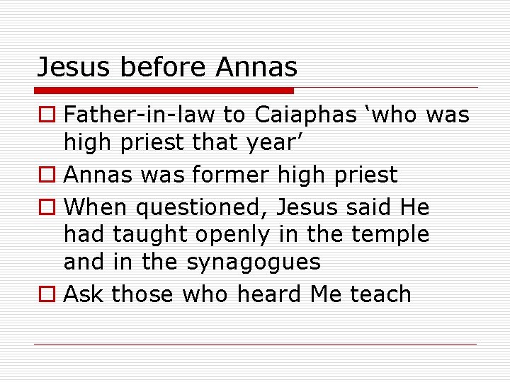 Jesus before Annas o Father-in-law to Caiaphas ‘who was high priest that year’ o