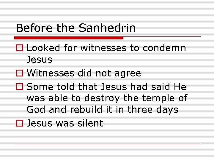Before the Sanhedrin o Looked for witnesses to condemn Jesus o Witnesses did not
