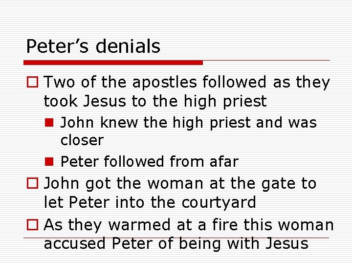 Peter’s denials o Two of the apostles followed as they took Jesus to the