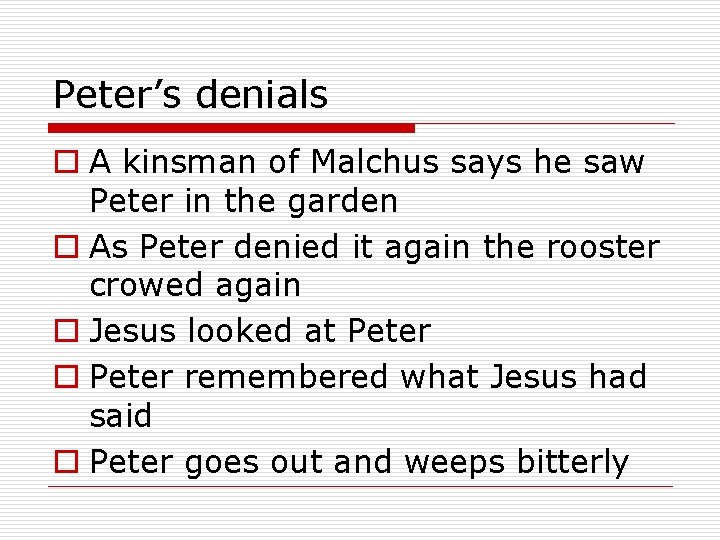 Peter’s denials o A kinsman of Malchus says he saw Peter in the garden