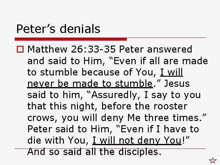 Peter’s denials o Matthew 26: 33 -35 Peter answered and said to Him, “Even