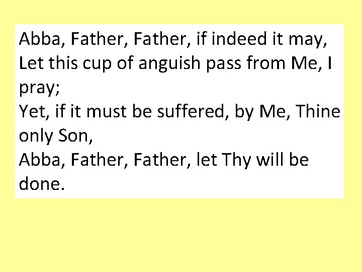 Abba, Father, if indeed it may, Let this cup of anguish pass from Me,