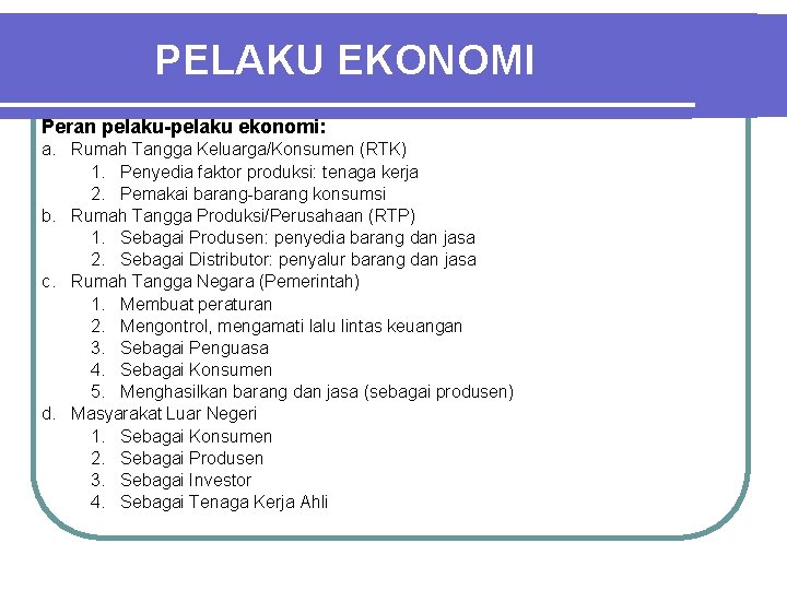 PELAKU EKONOMI Peran pelaku-pelaku ekonomi: a. Rumah Tangga Keluarga/Konsumen (RTK) 1. Penyedia faktor produksi: