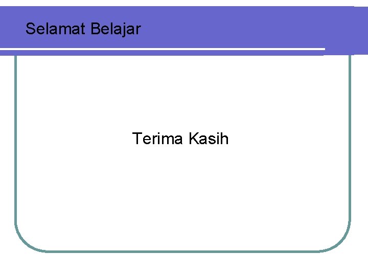 Selamat Belajar Terima Kasih 