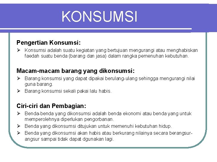 KONSUMSI Pengertian Konsumsi: Ø Konsumsi adalah suatu kegiatan yang bertujuan mengurangi atau menghabiskan faedah