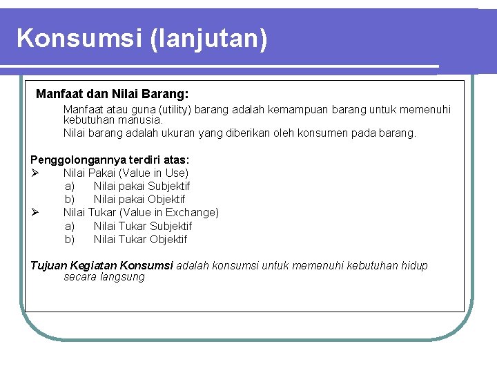 Konsumsi (lanjutan) Manfaat dan Nilai Barang: Manfaat atau guna (utility) barang adalah kemampuan barang