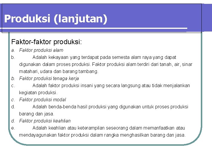 Produksi (lanjutan) Faktor-faktor produksi: a. Faktor produksi alam b. Adalah kekayaan yang terdapat pada