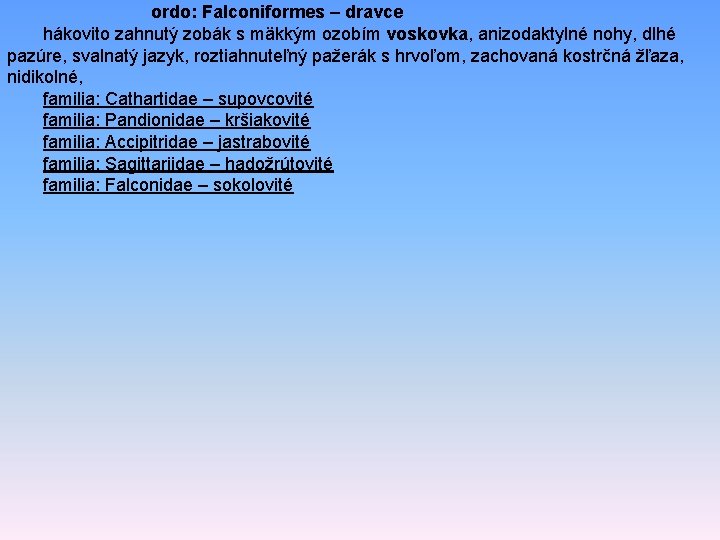 ordo: Falconiformes – dravce hákovito zahnutý zobák s mäkkým ozobím voskovka, anizodaktylné nohy, dlhé